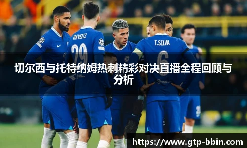 切尔西与托特纳姆热刺精彩对决直播全程回顾与分析